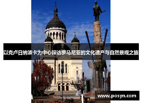 以克卢日纳波卡为中心探访罗马尼亚的文化遗产与自然景观之旅