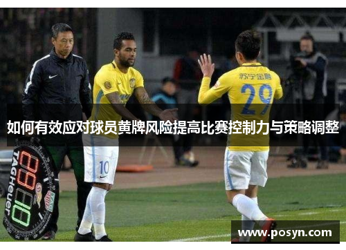 如何有效应对球员黄牌风险提高比赛控制力与策略调整 如何有效应对球员黄牌风险提高比赛控制力与策略调整