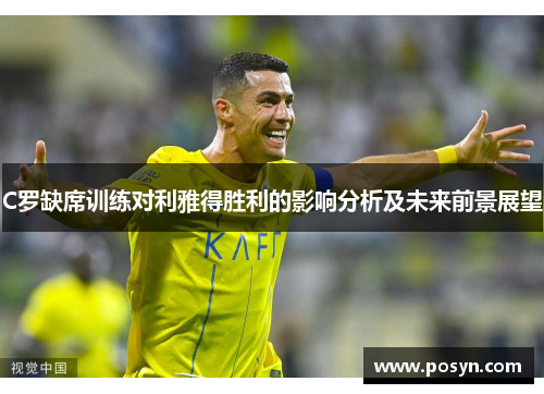 C罗缺席训练对利雅得胜利的影响分析及未来前景展望