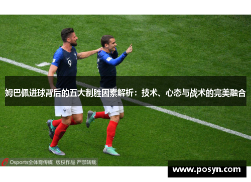 姆巴佩进球背后的五大制胜因素解析：技术、心态与战术的完美融合