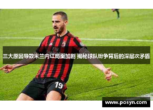 三大原因导致米兰内讧局面加剧 揭秘球队纷争背后的深层次矛盾