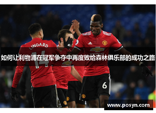 如何让利物浦在冠军争夺中再度败给森林俱乐部的成功之路 如何让利物浦在冠军争夺中再度败给森林俱乐部的成功之路