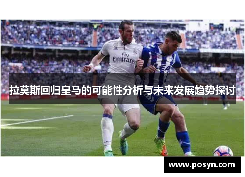 拉莫斯回归皇马的可能性分析与未来发展趋势探讨