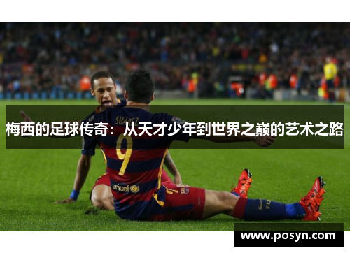 梅西的足球传奇：从天才少年到世界之巅的艺术之路