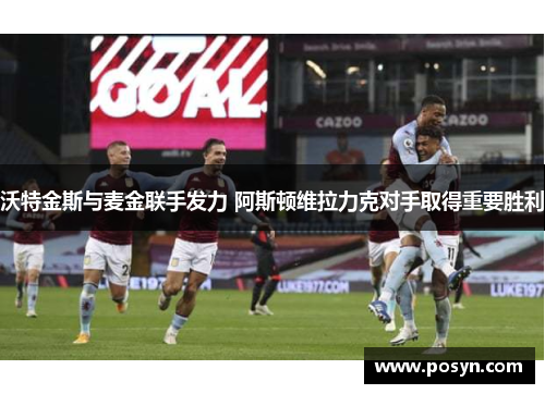 沃特金斯与麦金联手发力 阿斯顿维拉力克对手取得重要胜利