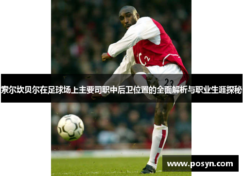 索尔坎贝尔在足球场上主要司职中后卫位置的全面解析与职业生涯探秘