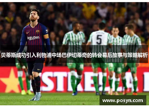 贝蒂斯成功引入利物浦中场巴伊切蒂奇的转会幕后故事与策略解析